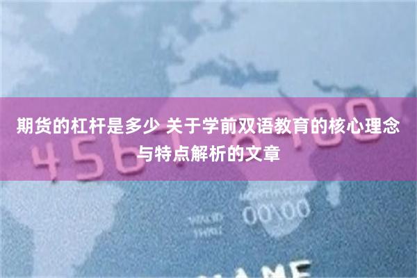 期货的杠杆是多少 关于学前双语教育的核心理念与特点解析的文章