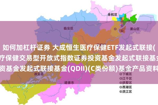 如何加杠杆证券 大成恒生医疗保健ETF发起式联接(QDII)C: 大成恒生医疗保健交易型开放式指数证券投资基金发起式联接基金(QDII)(C类份额)基金产品资料概要